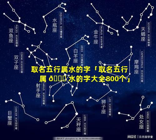 取名五行属水的字「取名五行属 🐕 水的字大全800个」